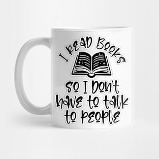 I read books so I don't have to talk to people Mug